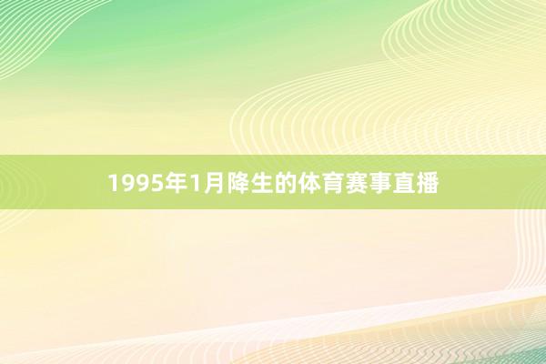 1995年1月降生的体育赛事直播