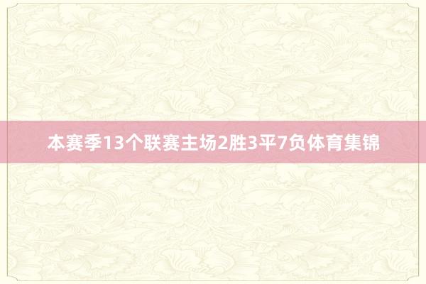 本赛季13个联赛主场2胜3平7负体育集锦