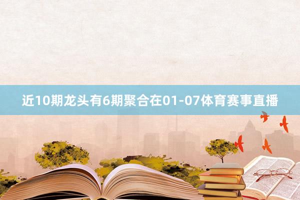 近10期龙头有6期聚合在01-07体育赛事直播