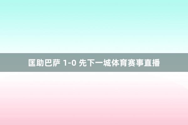 匡助巴萨 1-0 先下一城体育赛事直播