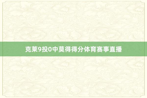 克莱9投0中莫得得分体育赛事直播